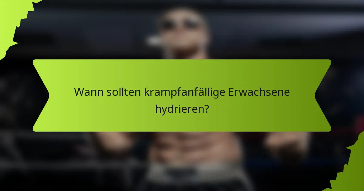 Wann sollten krampfanfällige Erwachsene hydrieren?