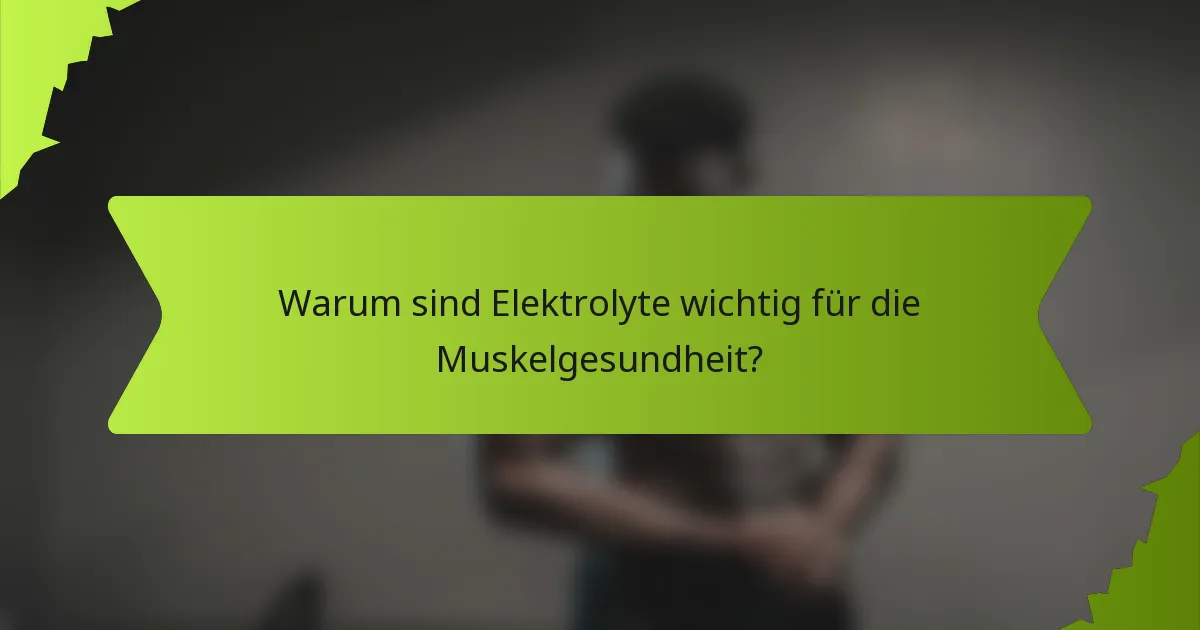 Warum sind Elektrolyte wichtig für die Muskelgesundheit?