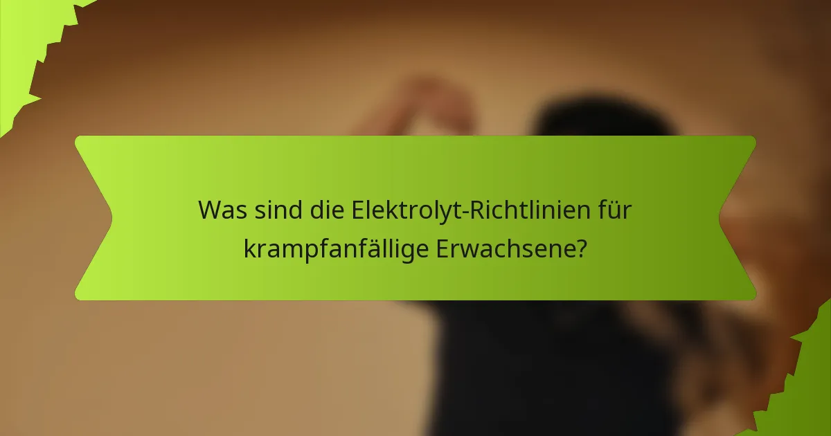Was sind die Elektrolyt-Richtlinien für krampfanfällige Erwachsene?
