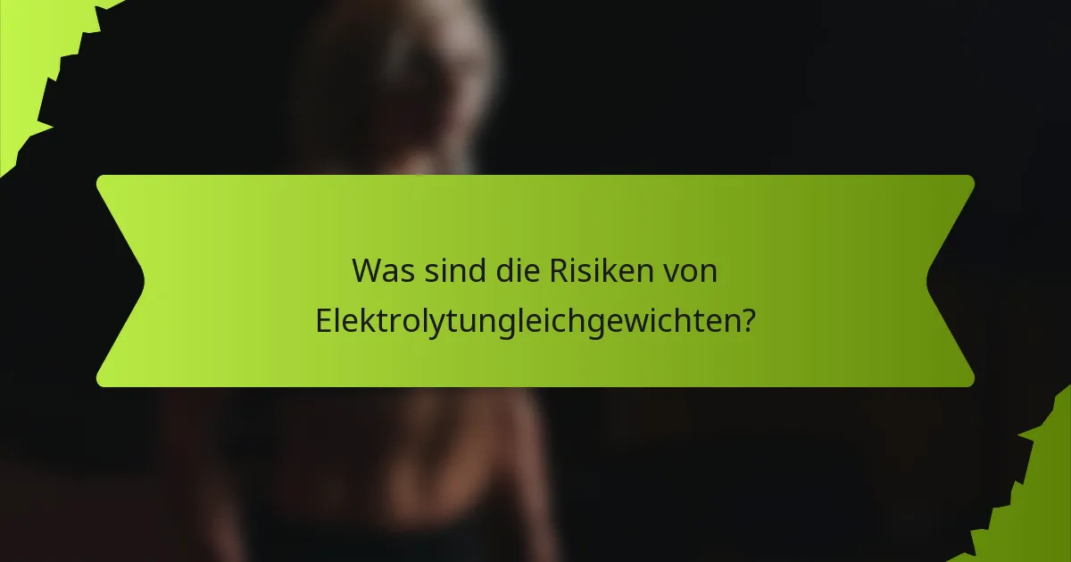 Was sind die Risiken von Elektrolytungleichgewichten?