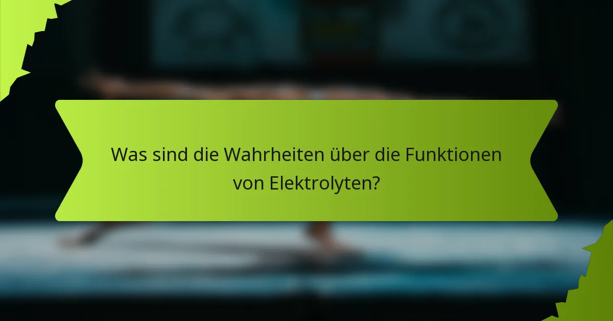 Was sind die Wahrheiten über die Funktionen von Elektrolyten?