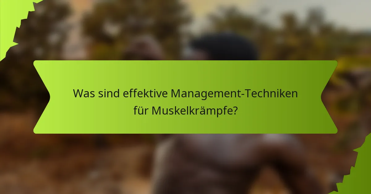Was sind effektive Management-Techniken für Muskelkrämpfe?