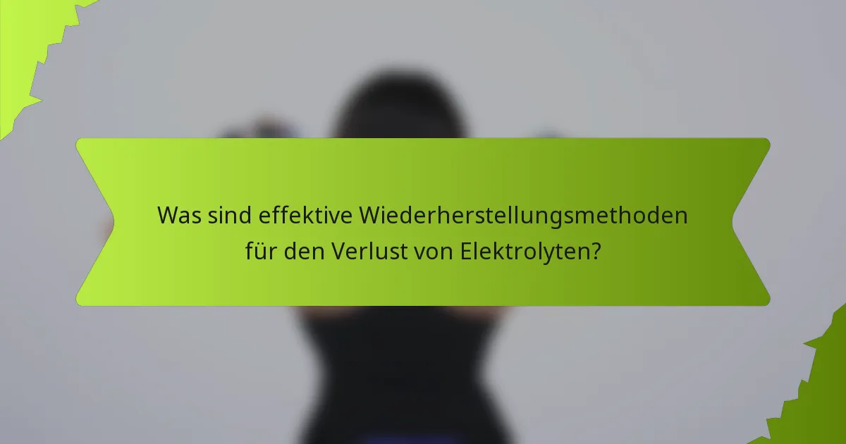 Was sind effektive Wiederherstellungsmethoden für den Verlust von Elektrolyten?