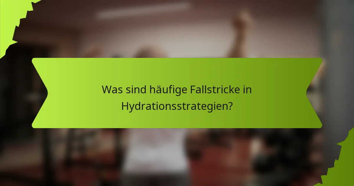 Was sind häufige Fallstricke in Hydrationsstrategien?