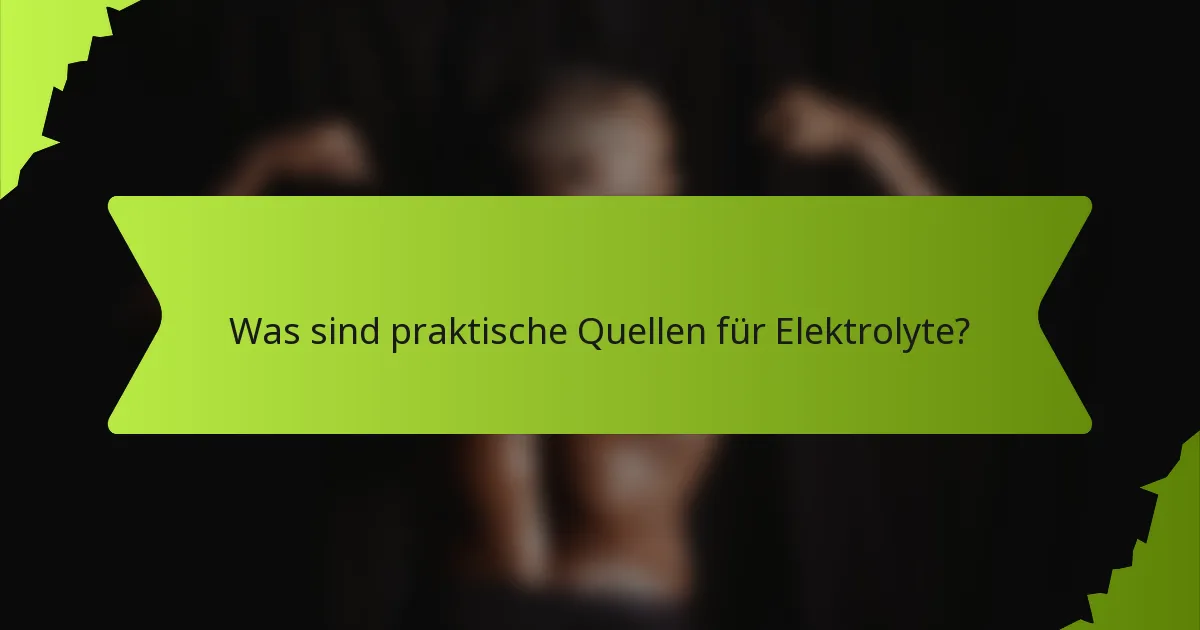 Was sind praktische Quellen für Elektrolyte?