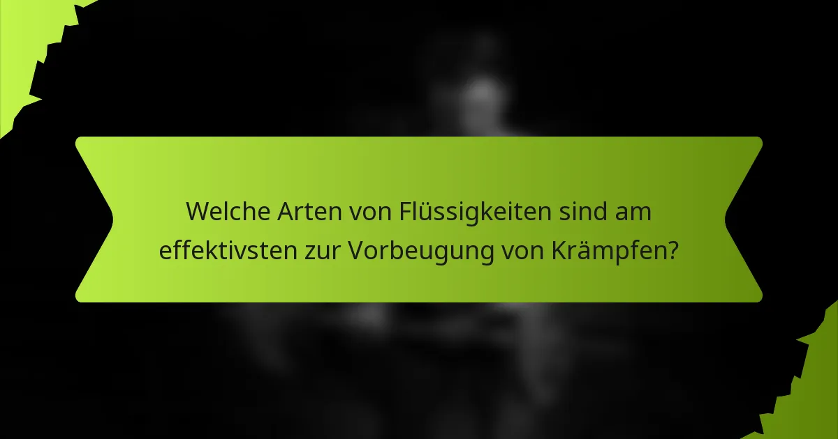 Welche Arten von Flüssigkeiten sind am effektivsten zur Vorbeugung von Krämpfen?