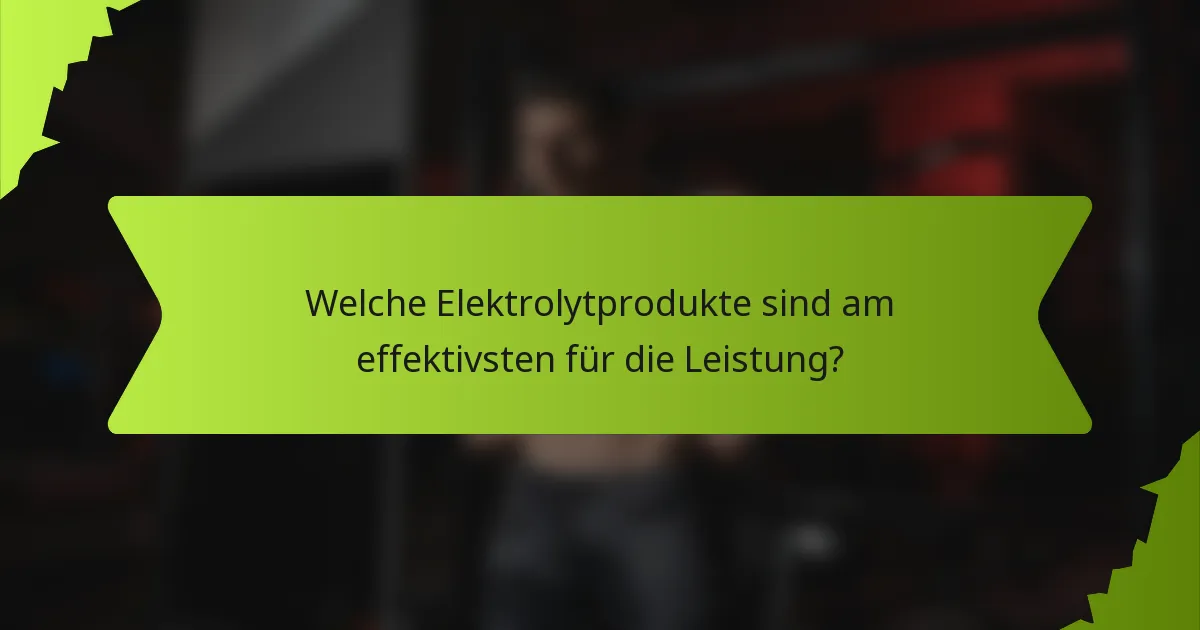 Welche Elektrolytprodukte sind am effektivsten für die Leistung?