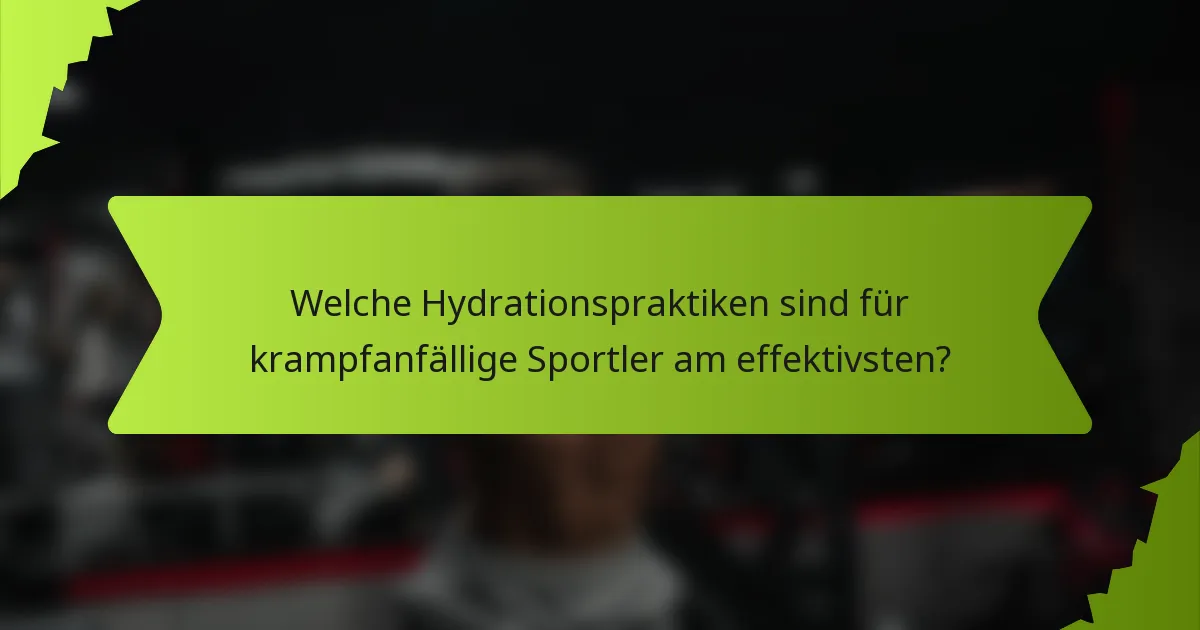 Welche Hydrationspraktiken sind für krampfanfällige Sportler am effektivsten?
