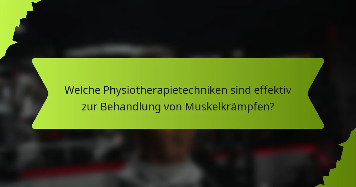 Welche Physiotherapietechniken sind effektiv zur Behandlung von Muskelkrämpfen?