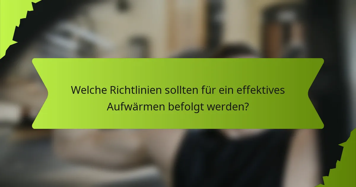 Welche Richtlinien sollten für ein effektives Aufwärmen befolgt werden?