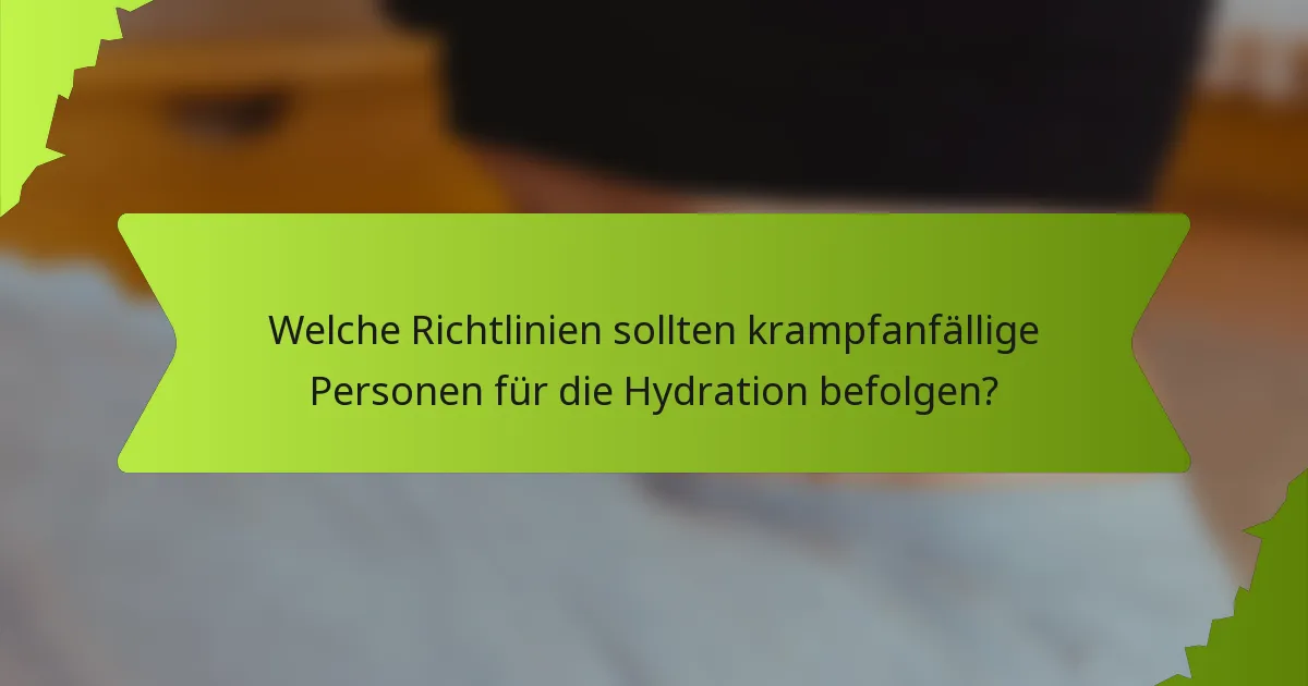 Welche Richtlinien sollten krampfanfällige Personen für die Hydration befolgen?