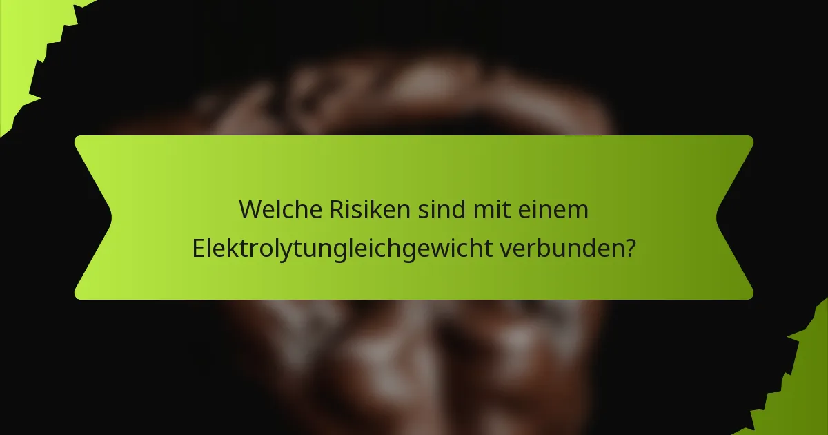 Welche Risiken sind mit einem Elektrolytungleichgewicht verbunden?