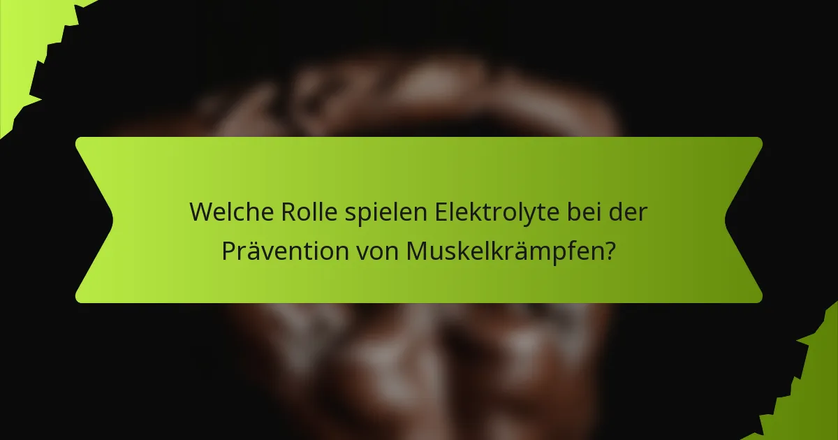 Welche Rolle spielen Elektrolyte bei der Prävention von Muskelkrämpfen?