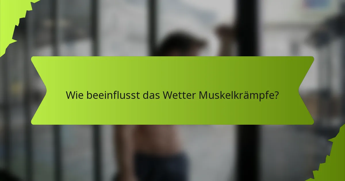 Wie beeinflusst das Wetter Muskelkrämpfe?
