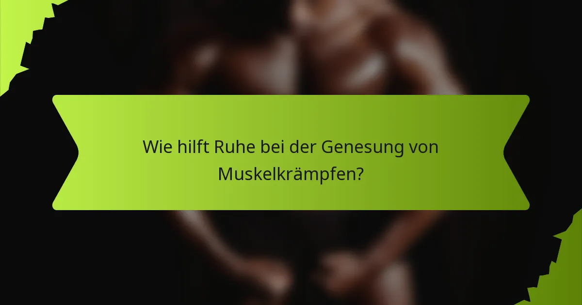 Wie hilft Ruhe bei der Genesung von Muskelkrämpfen?