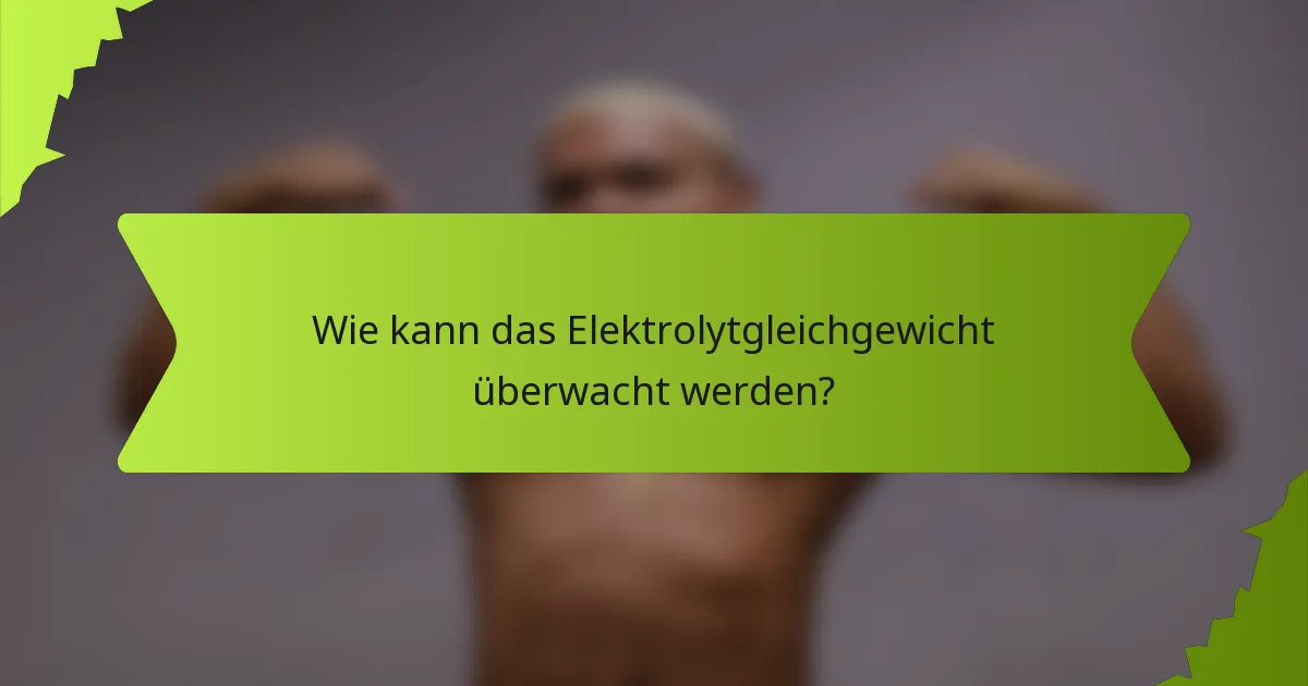 Wie kann das Elektrolytgleichgewicht überwacht werden?
