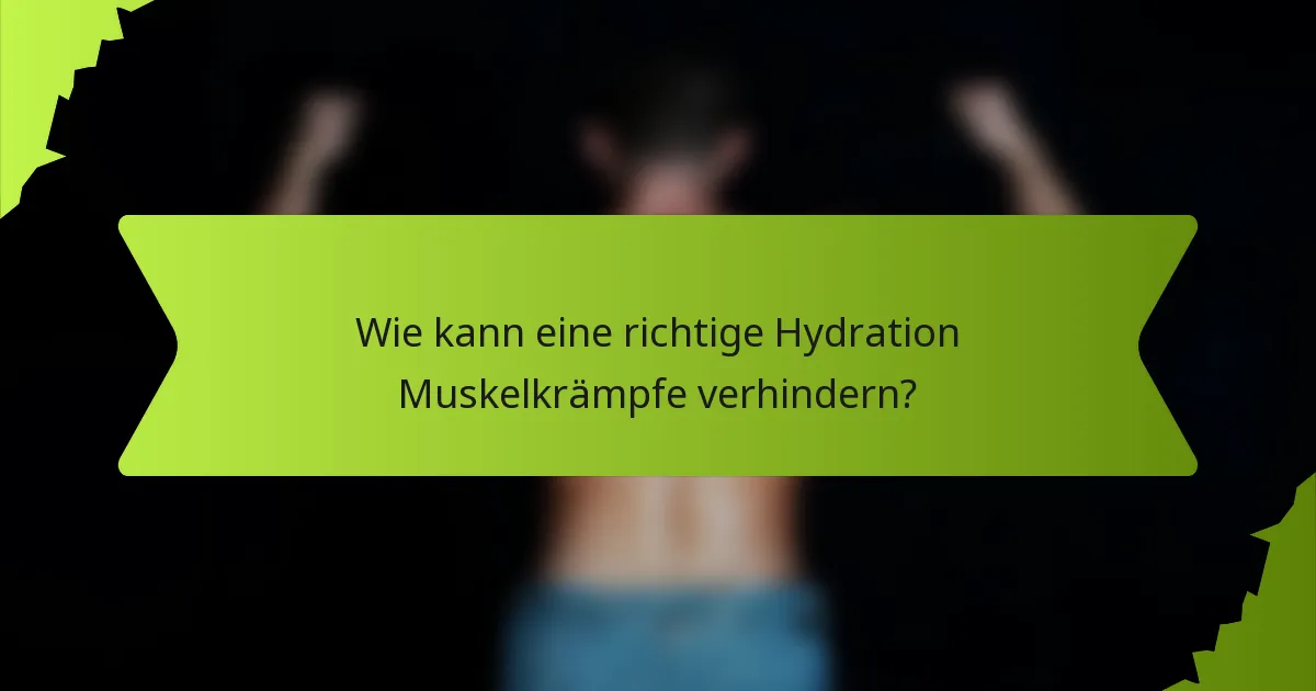 Wie kann eine richtige Hydration Muskelkrämpfe verhindern?