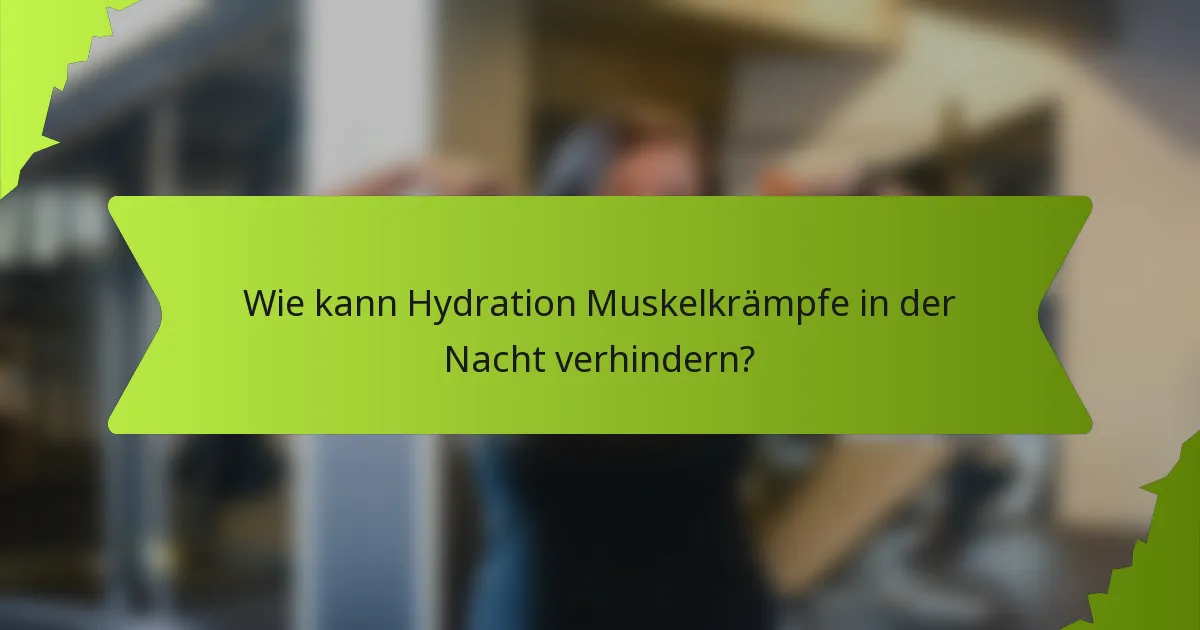 Wie kann Hydration Muskelkrämpfe in der Nacht verhindern?