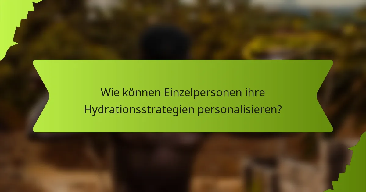 Wie können Einzelpersonen ihre Hydrationsstrategien personalisieren?