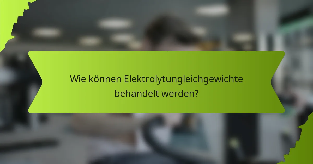 Wie können Elektrolytungleichgewichte behandelt werden?