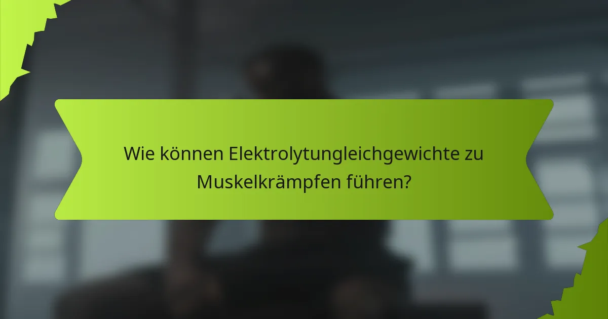 Wie können Elektrolytungleichgewichte zu Muskelkrämpfen führen?