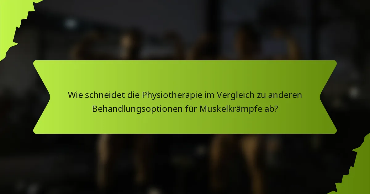 Wie schneidet die Physiotherapie im Vergleich zu anderen Behandlungsoptionen für Muskelkrämpfe ab?