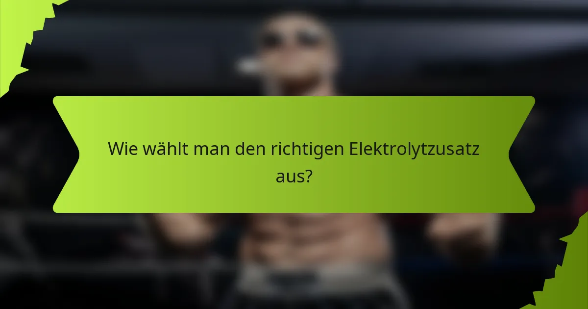 Wie wählt man den richtigen Elektrolytzusatz aus?